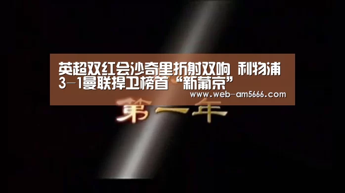 英超双红会沙奇里折射双响 利物浦3-1曼联捍卫榜首“新葡京”(图1) 新葡京