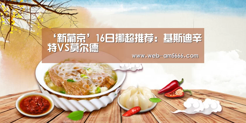 ‘新葡京’16日挪超推荐:基斯迪辛特VS莫尔德(图1) 新葡京